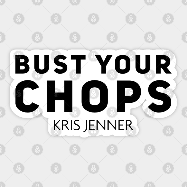 Bust your chops Kris Jenner Kris Jenner Sticker TeePublic
